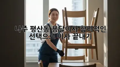 나주 평산동 용달이사, 합리적인 선택으로 이사 끝내기! 🚚