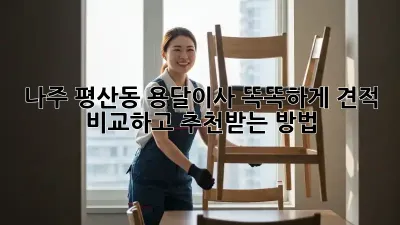 나주 평산동 용달이사, 똑똑하게 견적 비교하고 추천받는 방법 🚚