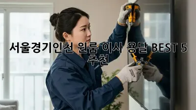 서울/경기/인천 원룸 이사 용달, BEST 5 추천!
